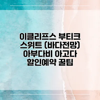 이클리프스 부티크 스위트 (바다전망) 아부다비 아고다 할인예약 꿀팁
