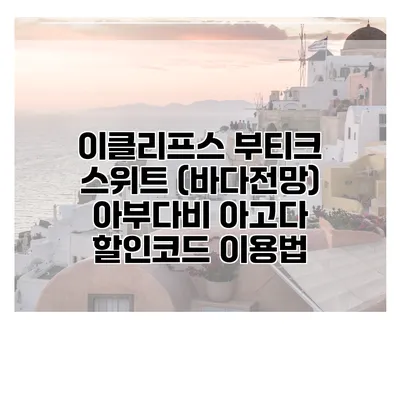 이클리프스 부티크 스위트 (바다전망) 아부다비 아고다 할인코드 이용법