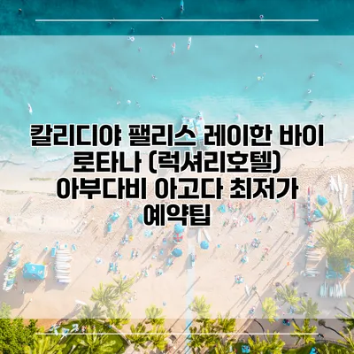 칼리디야 팰리스 레이한 바이 로타나 (럭셔리호텔) 아부다비 아고다 최저가 예약팁