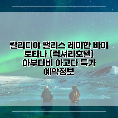 칼리디야 팰리스 레이한 바이 로타나 (럭셔리호텔) 아부다비 아고다 특가 예약정보