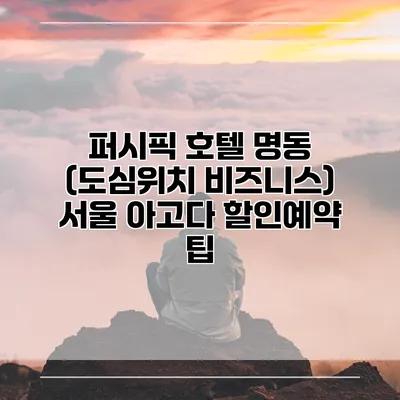 퍼시픽 호텔 명동 (도심위치 비즈니스) 서울 아고다 할인예약 팁