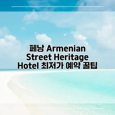페낭 Armenian Street Heritage Hotel 최저가 예약 꿀팁