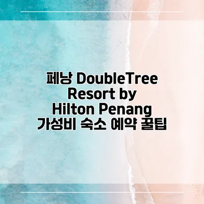 페낭 DoubleTree Resort by Hilton Penang 가성비 숙소 예약 꿀팁