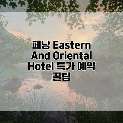 페낭 Eastern And Oriental Hotel 특가 예약 꿀팁