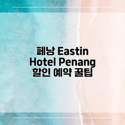 페낭 Eastin Hotel Penang 할인 예약 꿀팁