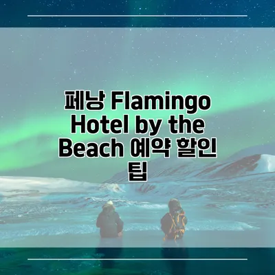 페낭 Flamingo Hotel by the Beach 예약 할인 팁