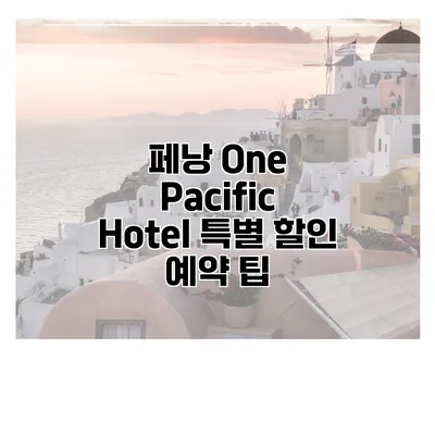 페낭 One Pacific Hotel 특별 할인 예약 팁
