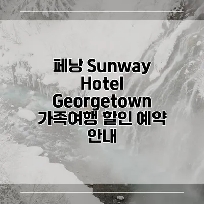 페낭 Sunway Hotel Georgetown 가족여행 할인 예약 안내