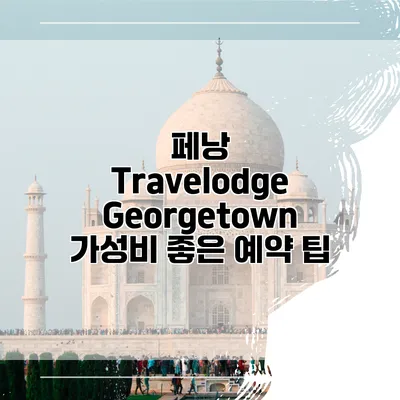 페낭 Travelodge Georgetown 가성비 좋은 예약 팁