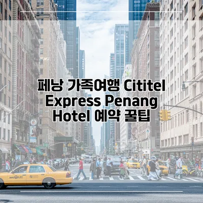 페낭 가족여행 Cititel Express Penang Hotel 예약 꿀팁