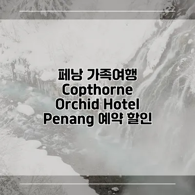 페낭 가족여행 Copthorne Orchid Hotel Penang 예약 할인