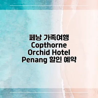 페낭 가족여행 Copthorne Orchid Hotel Penang 할인 예약