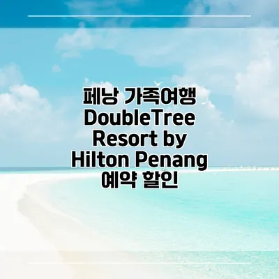 페낭 가족여행 DoubleTree Resort by Hilton Penang 예약 할인