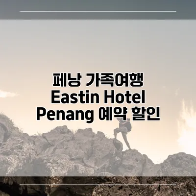 페낭 가족여행 Eastin Hotel Penang 예약 할인