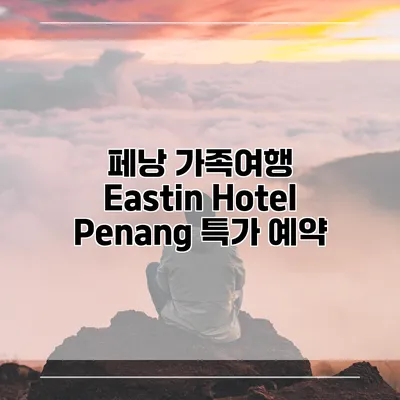 페낭 가족여행 Eastin Hotel Penang 특가 예약