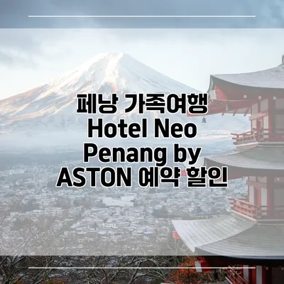 페낭 가족여행 Hotel Neo Penang by ASTON 예약 할인