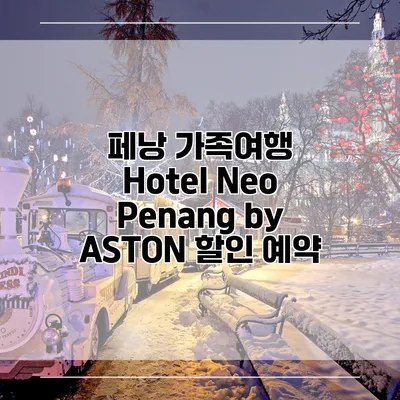 페낭 가족여행 Hotel Neo Penang by ASTON 할인 예약