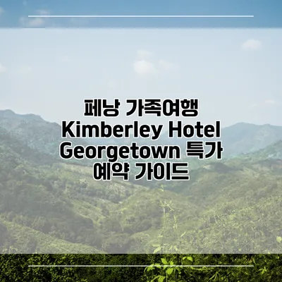페낭 가족여행 Kimberley Hotel Georgetown 특가 예약 가이드