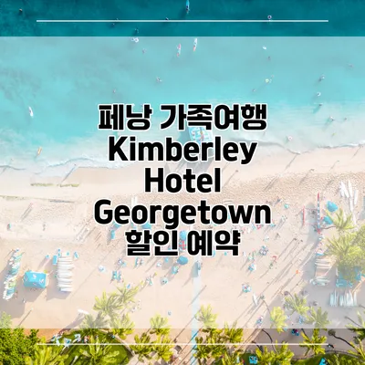 페낭 가족여행 Kimberley Hotel Georgetown 할인 예약