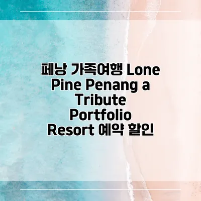 페낭 가족여행 Lone Pine Penang a Tribute Portfolio Resort 예약 할인