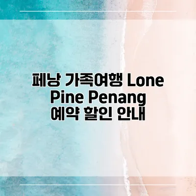 페낭 가족여행 Lone Pine Penang 예약 할인 안내