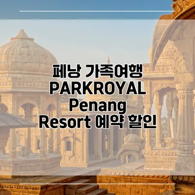페낭 가족여행 PARKROYAL Penang Resort 예약 할인