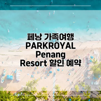 페낭 가족여행 PARKROYAL Penang Resort 할인 예약