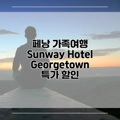 페낭 가족여행 Sunway Hotel Georgetown 특가 할인