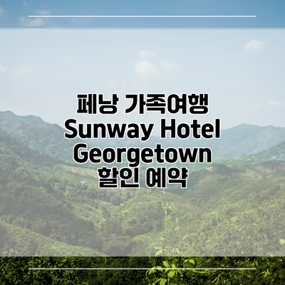 페낭 가족여행 Sunway Hotel Georgetown 할인 예약