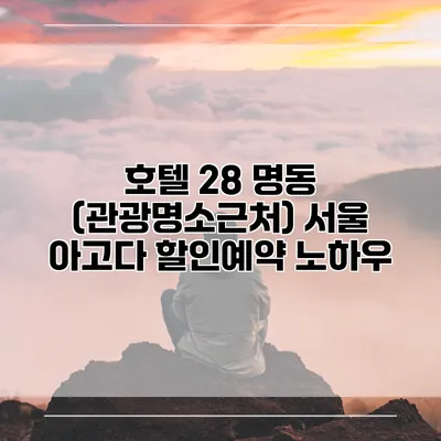 호텔 28 명동 (관광명소근처) 서울 아고다 할인예약 노하우