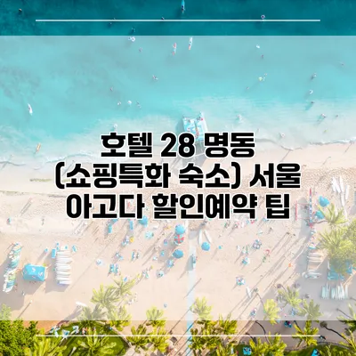 호텔 28 명동 (쇼핑특화 숙소) 서울 아고다 할인예약 팁