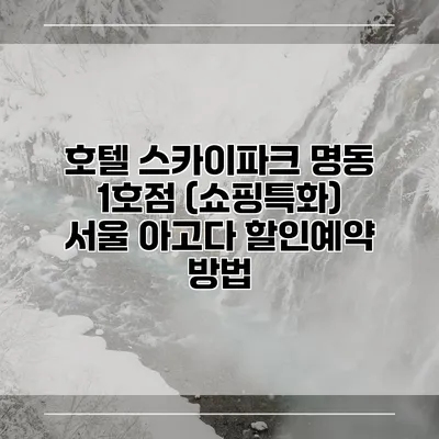 호텔 스카이파크 명동 1호점 (쇼핑특화) 서울 아고다 할인예약 방법