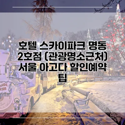 호텔 스카이파크 명동 2호점 (관광명소근처) 서울 아고다 할인예약 팁