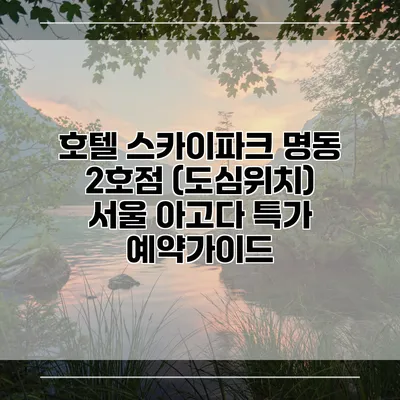호텔 스카이파크 명동 2호점 (도심위치) 서울 아고다 특가 예약가이드