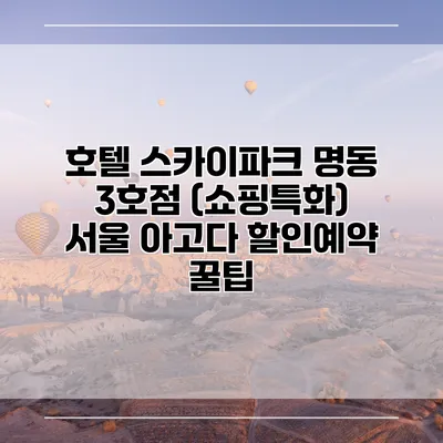 호텔 스카이파크 명동 3호점 (쇼핑특화) 서울 아고다 할인예약 꿀팁