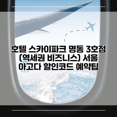 호텔 스카이파크 명동 3호점 (역세권 비즈니스) 서울 아고다 할인코드 예약팁